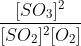 \frac{[SO_3]^2}{[SO_2]^2[O_2]}